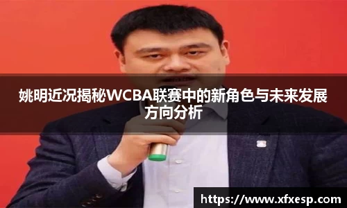 姚明近况揭秘WCBA联赛中的新角色与未来发展方向分析