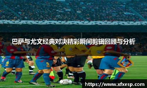 巴萨与尤文经典对决精彩瞬间剪辑回顾与分析