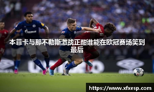 本菲卡与那不勒斯激战正酣谁能在欧冠赛场笑到最后