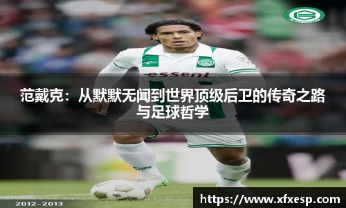 范戴克：从默默无闻到世界顶级后卫的传奇之路与足球哲学