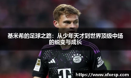 基米希的足球之路：从少年天才到世界顶级中场的蜕变与成长
